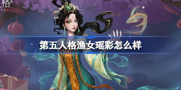 第五人格渔女瑶彩怎么样 第五人格渔女新春限时时装介绍